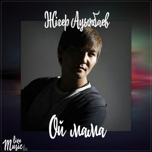 Жігер Ауыпбаев - Ой мама (2017)