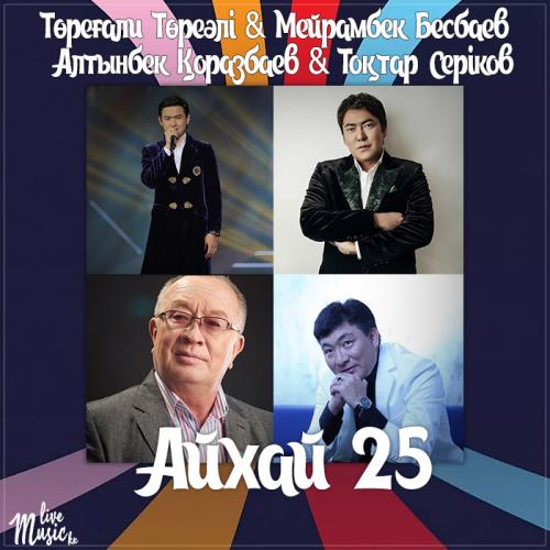 Төреғали Төреәлі & Мейрамбек Бесбаев & Алтынбек Қоразбаев & Тоқтар Серіков  - Айхай 25 (2017)
