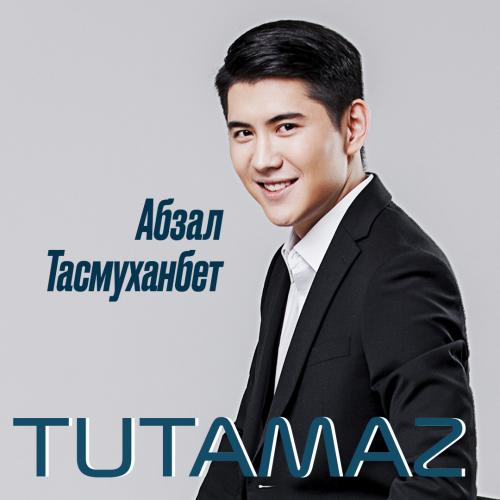 Абзал Тасмуханбет - Tutamaz