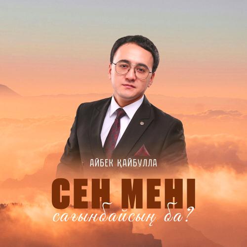 Айбек Қайбулла - Сен мені сағанбайсың ба