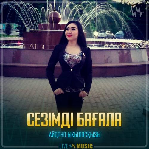 Айдана Ықыласқызы - Сезімді бағала
