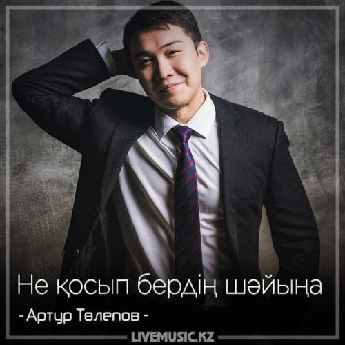 Артур Төлепов - Не қосып бердің шәйыңа (2018)