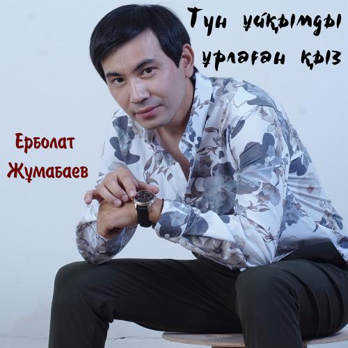 Ерболат Жұмабаев - Түн ұйқымды ұрлаған қыз