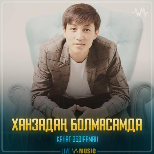 Қанат Әбдіраман - Ханзадаң болмасамда