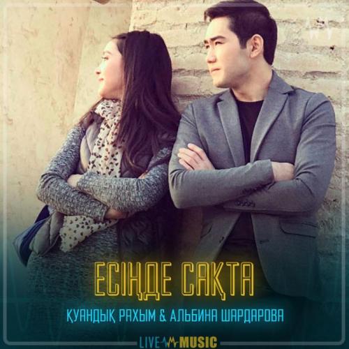 Қуандық Рахым & Альбина Шардарова - Есіңде сақта