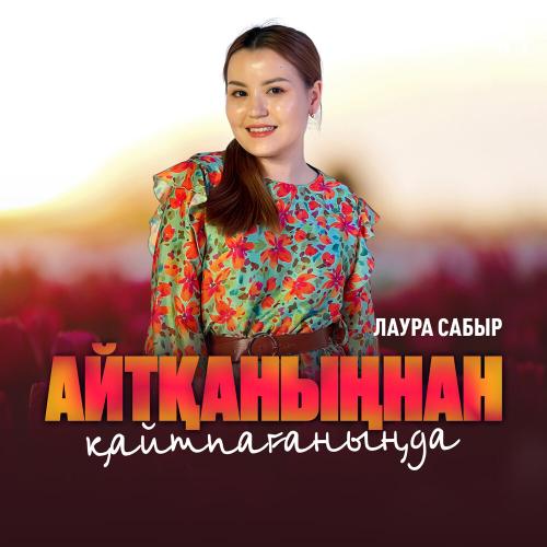Лаура Сабыр - Айтқаныңнан қайтпағаныңда