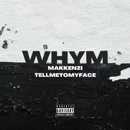 Makkenzi, TELLMETOMYFACE - WHYM