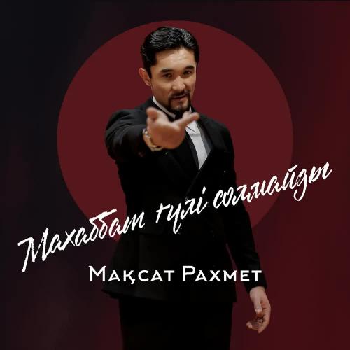 Мақсат Рахмет - Махаббат Гүлі Солмайды