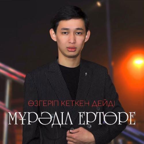 Мұрәділ Ертөре - Өзгеріп кеткен дейді