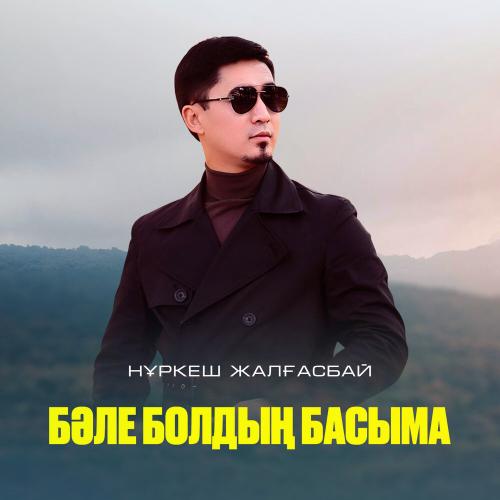 Нұркеш Жалғасбай - Бәле болдың басыма