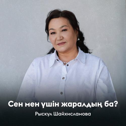 Рыскүл Шайхисламова - Сен мен үшін жаралдың ба