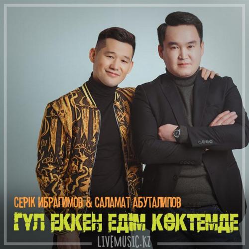 Серік Ибрагимов & Саламат Абуталипов - Гүл еккен едім көктемде (2018)